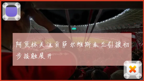 阿莫林关注贡萨尔维斯米兰引援初步接触展开
