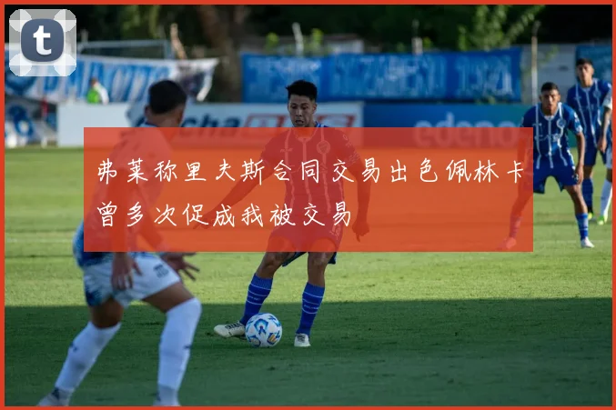 弗莱称里夫斯合同交易出色佩林卡曾多次促成我被交易