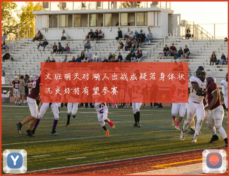 文班明天对湖人出战成疑若身体状况良好将有望参赛