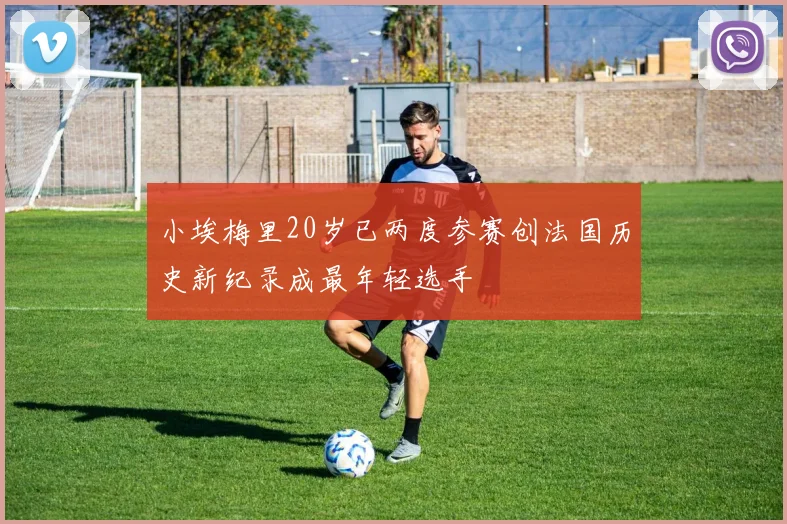 小埃梅里20岁已两度参赛创法国历史新纪录成最年轻选手