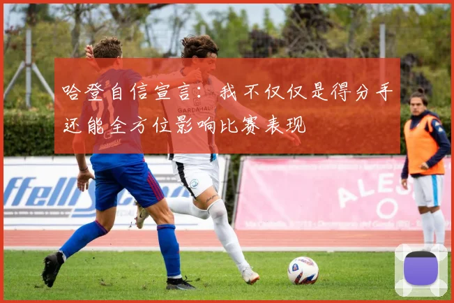 哈登自信宣言：我不仅仅是得分手还能全方位影响比赛表现